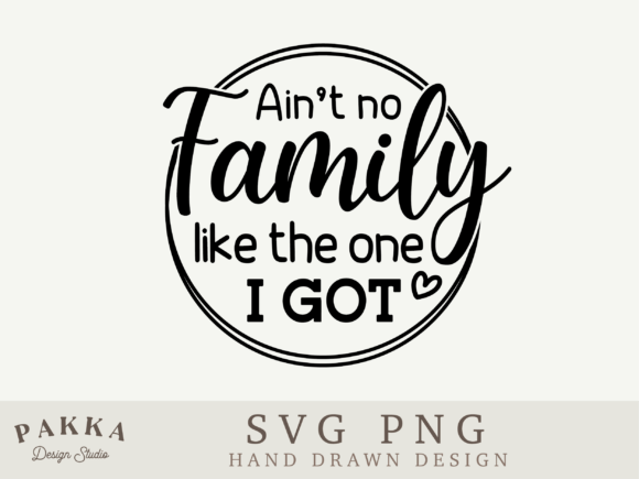Aint No Family Like the One I Got Bundle: Crafts & Graphics