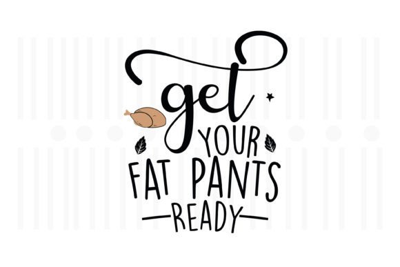 Get Your Fat Pants Ready,Thanksgiving: A Fun Graphics Asset for Crafts