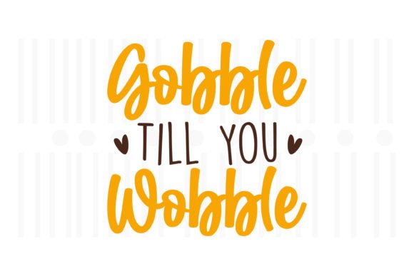 Gobble Till You Wobble: A Thanksgiving SVG for Crafts & Graphics