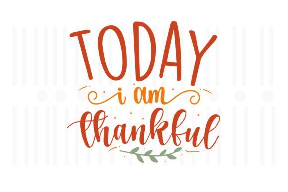 Today I Am Thankful,Thanksgiving SVG: A Versatile Graphics Asset for Crafts